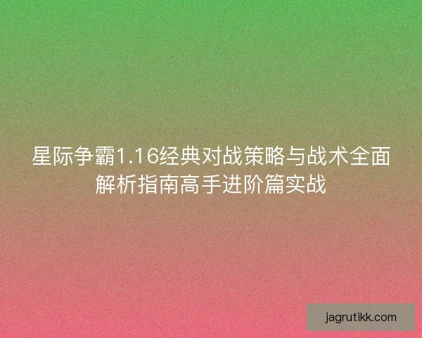 星际争霸1.16经典对战策略与战术全面解析指南高手进阶篇实战